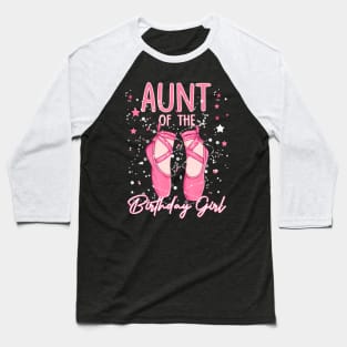 Aunt Of The Birthday Ballerina Girl Bday Party Ballet Dancer Baseball T-Shirt